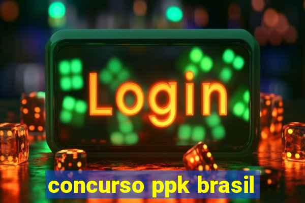 concurso ppk brasil